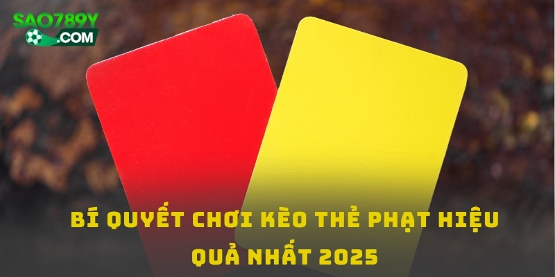 Bí quyết chơi kèo thẻ phạt hiệu quả nhất 2025